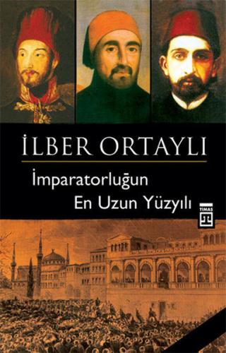 İmparatorluğun En Uzun Yüzyılı - İlber Ortaylı - Timaş Yayınları