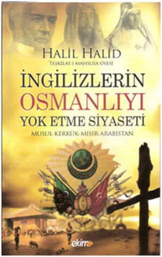 İngilizlerin Osmanlıyı Yok Etme Siyaseti - Halil Halid - Ekim Yayınlar