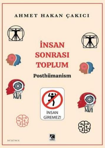 İnsan Sonrası Toplum - Posthümanism - Ahmet Hakan Çakıcı - Çıra Yayınl