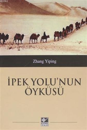 İpek Yolu'nun Öyküsü - Zhang Yiping - Kaynak Yayınları