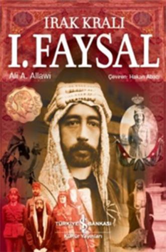 Irak Kralı 1. Faysal (Ciltli) - Ali A. Allawi - İş Bankası Kültür Yayı