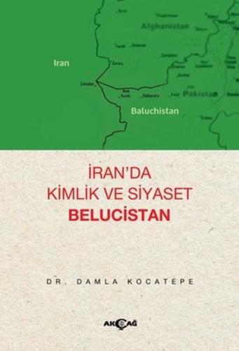 İran'da Kimlik ve Siyaset Belucistan - Damla Kocatepe - Akçağ Yayınlar