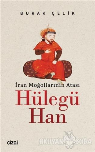 İran Moğollarının Atası Hülegü Han - Burak Çelik - Çizgi Kitabevi Yayı