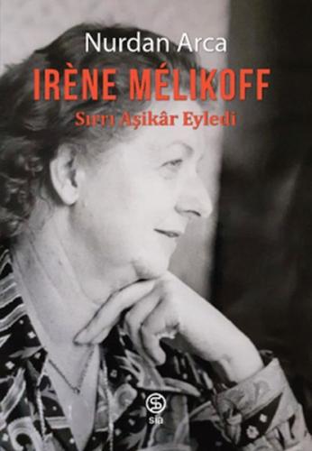 Irène Mélıkoff Sırrı Aşikâr Eyledi - Nurdan Arca - Sia Kitap