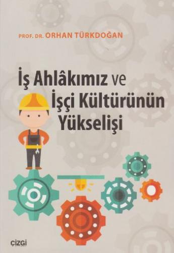 İş Ahlakımız ve İşçi Kültürünün Yükselişi - Orhan Türkdoğan - Çizgi Ki