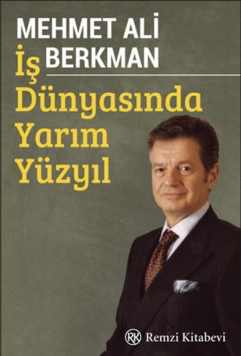 İş Dünyasında Yarım Yüzyıl - Mehmet Ali Berkman - Remzi Kitabevi