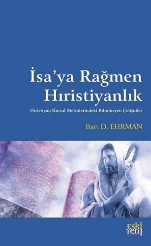 İsa'ya Rağmen Hıristiyanlık - Bart D. Ehrman - Eski Yeni Yayınları