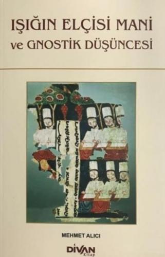Işığın Elçisi Mani ve Gnostik Düşüncesi - Mehmet Alıcı - Divan Kitap