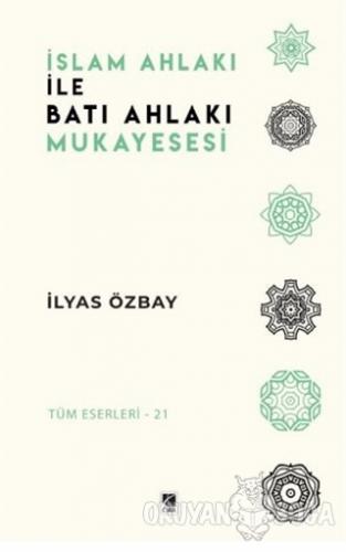 İslam Ahlakı ile Batı Ahlakı Mukayesesi - İlyas Özbay - Çıra Yayınları