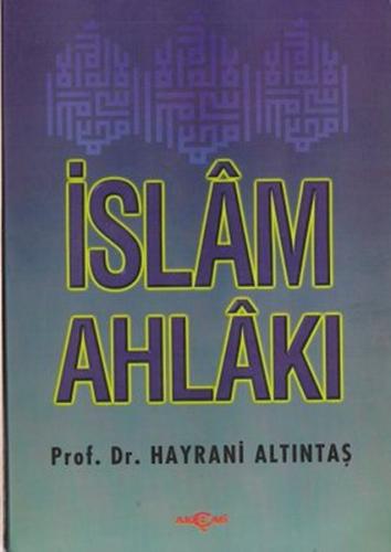 İslam Ahlakı - Hayrani Altıntaş - Akçağ Yayınları