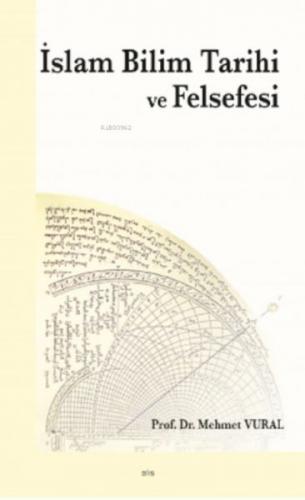 İslam Bilim Tarihi ve Felsefesi - Mehmet Vural - Ankara Okulu Yayınlar