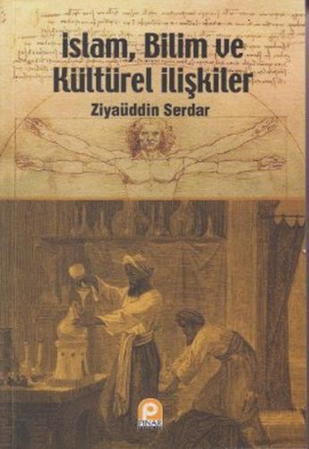 İslam, Bilim ve Kültürel İlişkiler - Ziyaüddin Serdar - Pınar Yayınlar