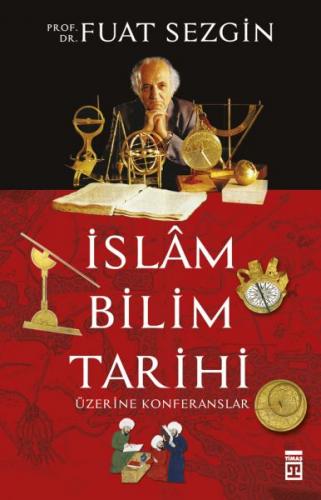 İslam Bilim Tarihi Üzerine Konferanslar - Fuat Sezgin - Timaş Yayınlar