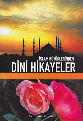 İslam Büyüklerinden Dini Hikayeler - Derleme - Şenyıldız Yayınevi
