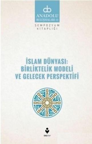 İslam Dünyası: Birliktelik Modeli ve Gelecek Perspektifi - Kolektif - 