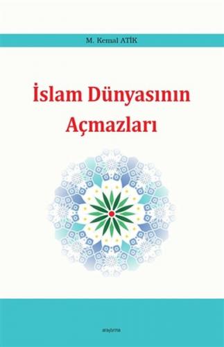 İslam Dünyasının Açmazları - M. Kemal Atik - Araştırma Yayınları