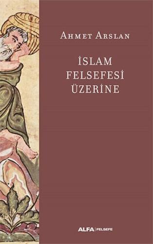 İslam Felsefesi Üzerine - Ahmet Arslan - Alfa Yayınları