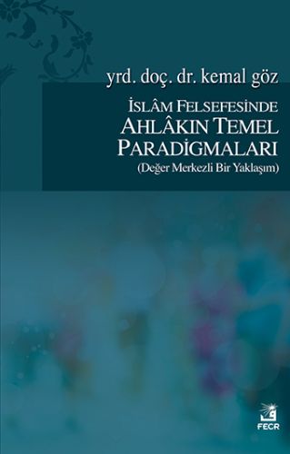 İslam Felsefesinde Ahlakın Temel Paradigmaları - Kemal Göz - Fecr Yayı