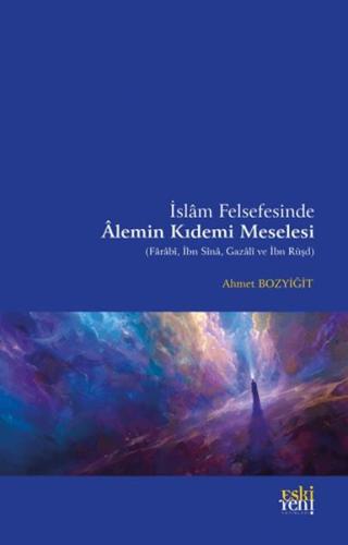 İslam Felsefesinde Alemin Kıdemi Meselesi - Ahmet Bozyiğit - Eskiyeni 