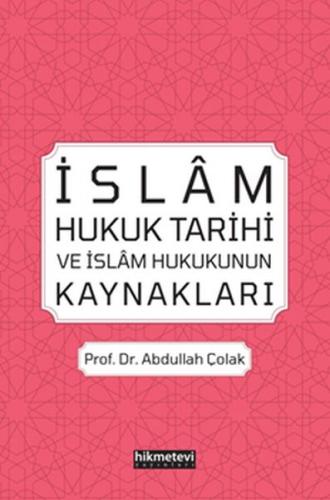 İslam Hukuk Tarihi ve İslam Hukukunun Kaynakları - Abdullah Çolak - Hi