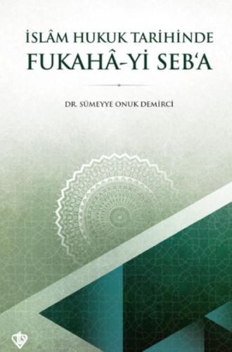 İslam Hukuk Tarihinde Fukahâ-yi Seb’a - Dr. Sümeyye Onuk Demirci - Tür