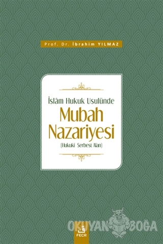 İslam Hukuk Usulünde Mubah Nazariyesi - İbrahim Yılmaz - Fecr Yayınlar