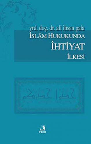 İslam Hukukunda İhtiyat İlkesi - Ali İhsan Pala - Fecr Yayınları