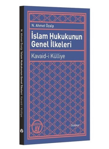 İslam Hukukunun Genel İlkeleri: Kavaid-i Külliye - N. Ahmet Özalp - Bü