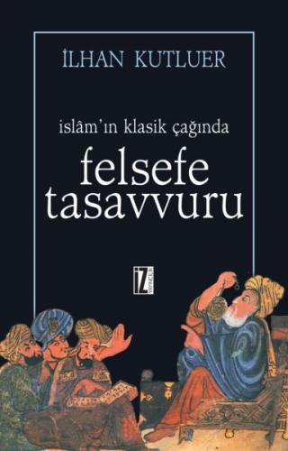 İslam'ın Klasik Çağında Felsefe Tasavvuru - İlhan Kutluer - İz Yayıncı