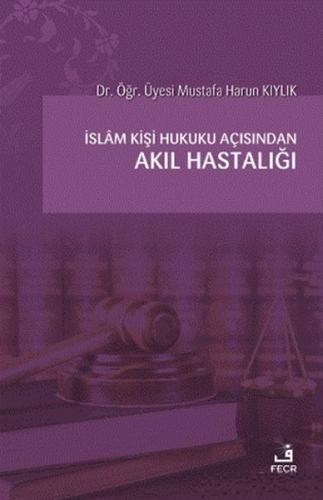 İslam Kişi Hukuku Açısından Akıl Hastalığı - Mustafa Harun Kıylık - Fe