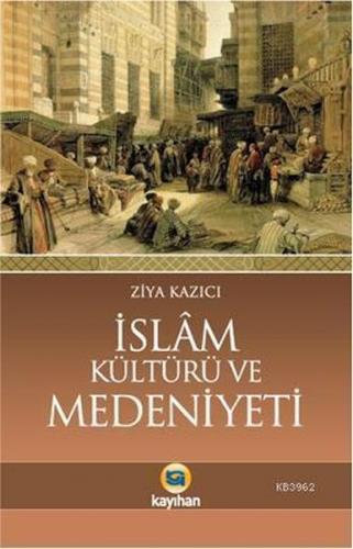 İslam Kültürü Ve Medeniyeti - Ziya Kazıcı - Kayıhan Yayınları