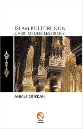 İslam Kültürünün Garbı Medenileştirmesi - Ahmet Gürkan - Cihan Yayınla