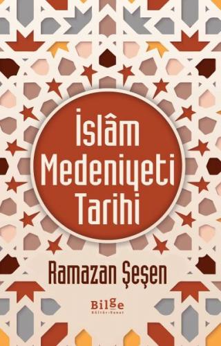İslam Medeniyeti Tarihi - Ramazan Şeşen - Bilge Kültür Sanat