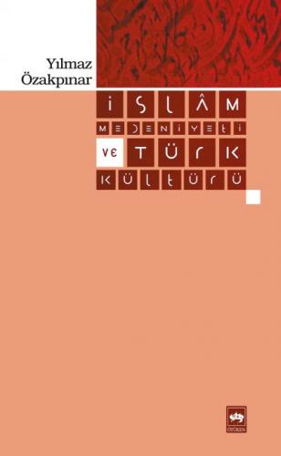 İslam Medeniyeti ve Türk Kültürü - Yılmaz Özakpınar - Ötüken Neşriyat