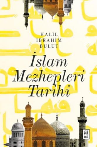 İslam Mezhepleri Tarihi (Ciltli) - Halil İbrahim Bulut - Ketebe Yayınl