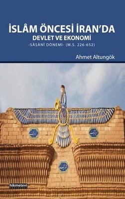 İslam Öncesi İran'da Devlet ve Ekonomi - Ahmet Altungök - Hikmetevi Ya