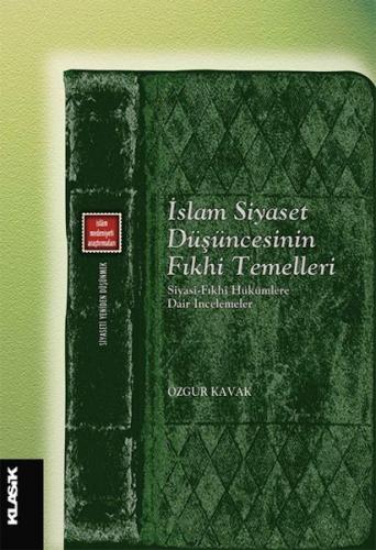İslam Siyaset Düşüncesinin Fıkhi Temelleri - Özgür Kavak - Kesit Yayın