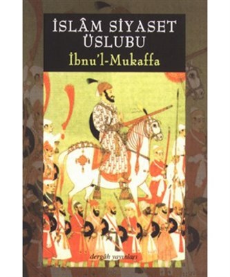 İbnu'l Mukaffa - İslam Siyaset Üslübu - Kolektif - Dergah Yayınları