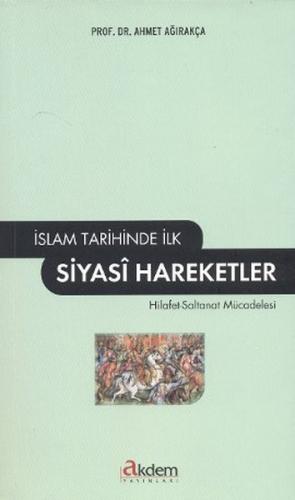 İslam Tarihinde İlk Siyasi Hareketler - Ahmet Ağırakça - Akdem Yayınla