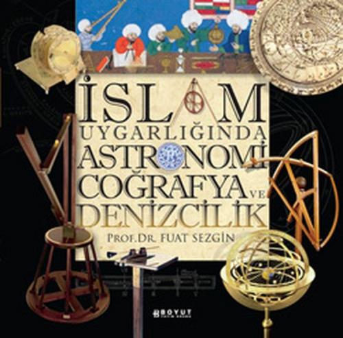 İslam Uygarlığında Astronomi Coğrafya ve Denizcilik - Fuat Sezgin - Bo