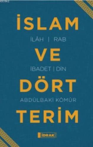İslam ve Dört Terim - Abdülbaki Kömür - İdrak Yayınları
