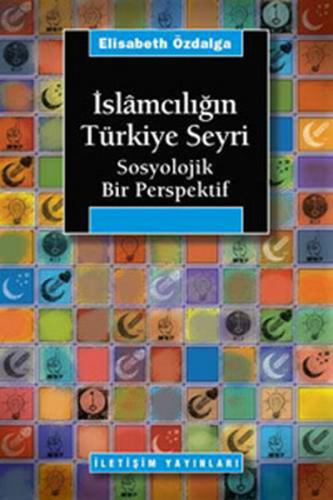 İslamcılığın Türkiye Seyri - Elisabeth Özdalga - İletişim Yayınevi