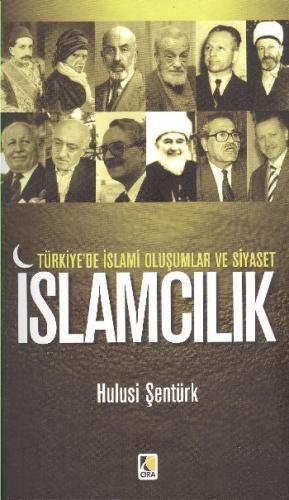 Türkiye'de İslami Oluşumlar ve Siyaset: İslamcılık - Hulusi Şentürk - 