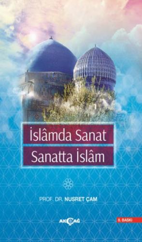 İslamda Sanat Sanatta İslam (Ciltli) - Nusret Çam - Akçağ Yayınları - 