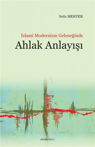 İslami Modernizm Geleneğinde Ahlak Anlayışı - Sefa Mertek - Ankara Oku