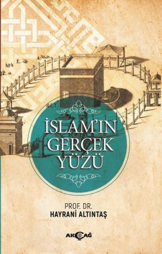İslam'ın Gerçek Yüzü - Hayrani Altıntaş - Akçağ Yayınları