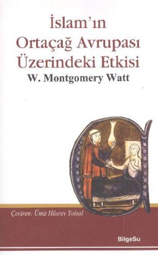 İslam'ın Ortaçağ Avrupası Üzerindeki Etkisi - W. Montgomery Watt - Bil
