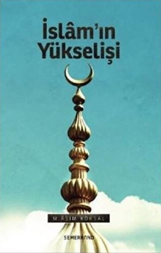 İslam'ın Yükselişi - M. Asım Köksal - Semerkand Yayınları