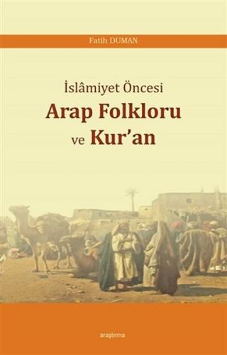 İslamiyet Öncesi Arap Folkloru ve Kur'an - Fatih Duman - Araştırma Yay