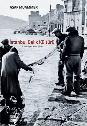 İstanbul Balık Kültürü - Asaf Muammer - Küre Yayınları